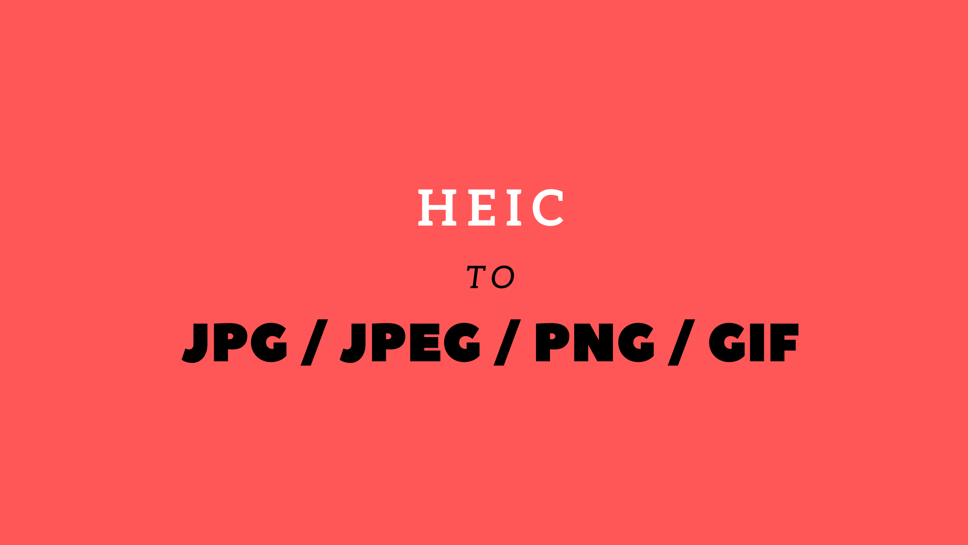 HEIC Image to JPG / JPEG / PNG / GIF Encoding format converter tool